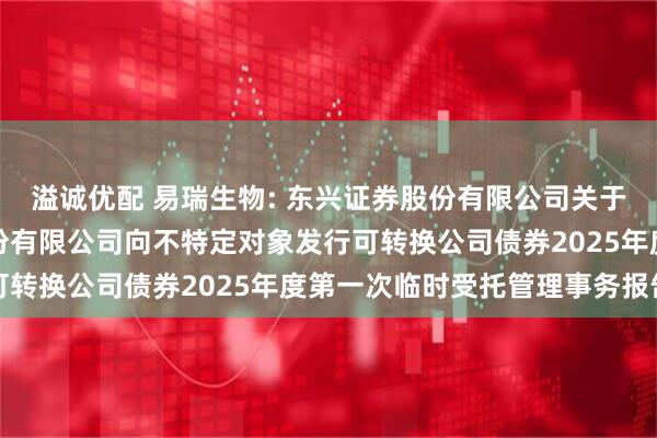 溢诚优配 易瑞生物: 东兴证券股份有限公司关于深圳市易瑞生物技术股份有限公司向不特定对象发行可转换公司债券2025年度第一次临时受托管理事务报告