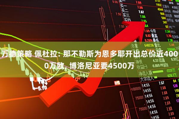 万德策略 佩杜拉: 那不勒斯为恩多耶开出总价近4000万欧, 博洛尼亚要4500万