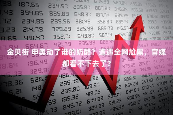 金贝街 申奥动了谁的奶酪？遭遇全网尬黑，官媒都看不下去了？