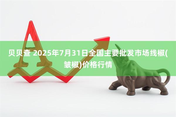 贝贝查 2025年7月31日全国主要批发市场线椒(皱椒)价格行情