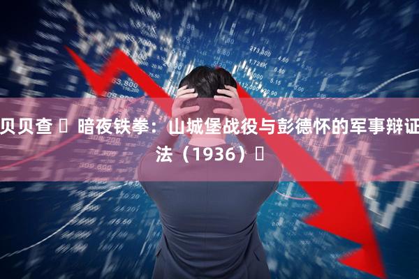 贝贝查 ​暗夜铁拳：山城堡战役与彭德怀的军事辩证法（1936）​